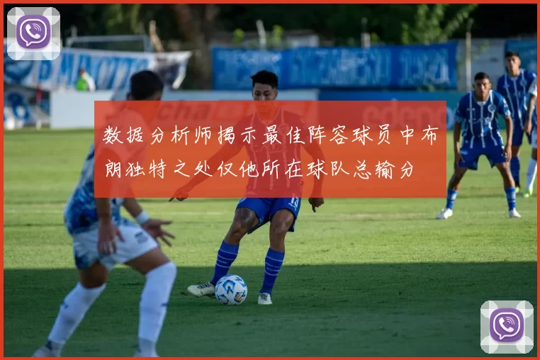 数据分析师揭示最佳阵容球员中布朗独特之处仅他所在球队总输分